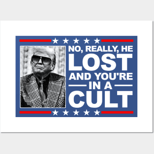 NO, REALLY, HE LOST, AND YOU'RE IN A CULT! Posters and Art